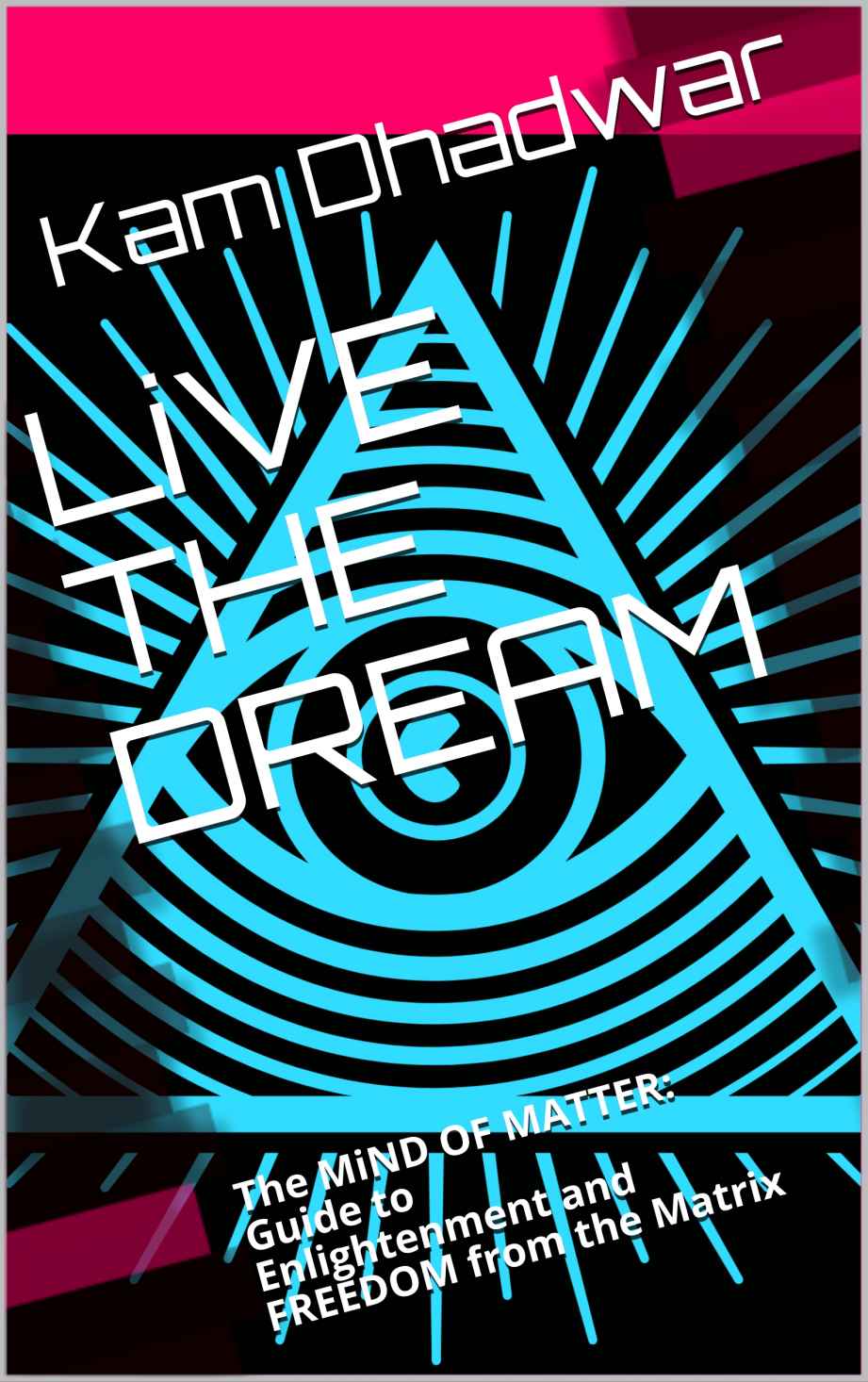 LiVE THE DREAM: The MiND OF MATTER: Guide to Enlightenment and FREEDOM from the Matrix