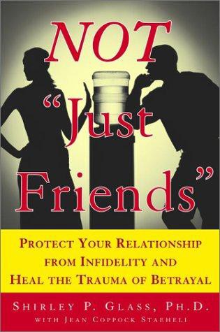 Not "Just Friends": Protect Your Relationship From Infidelity and Heal the Trauma of Betrayal