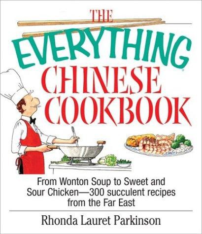 The Everything Chinese Cookbook: From Wonton Soup to Sweet and Sour Chicken -- 300 Succulent Recipes From the Far East