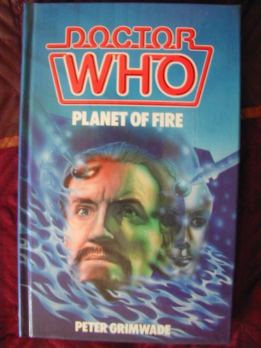 Doctor Who - Planet of Fire: Based on the BBC Television Serial by Peter Grimwade by Arrangement With the British Broadcasting Corporation