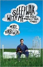 Sleepwalk With Me: And Other Painfully True Stories