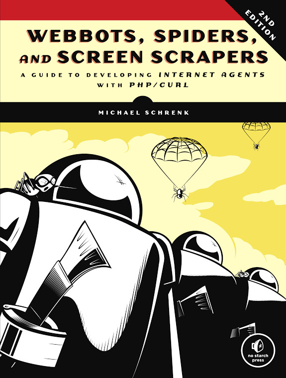 Webbots, Spiders, and Screen Scrapers, 2nd Edition: A Guide to Developing Internet Agents With PHP/CURL