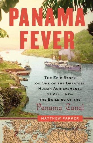 Panama Fever: The Epic Story of One of the Greatest Human Achievements of All Time--The Building of the of the Panama Canal