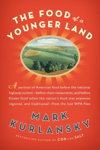 The Food of a Younger Land: A Portrait of American Food : Before the National Highway System, Before Chain Restaurants, and Before Frozen Food, When the Nation's Food Was Seasonal, Regional, and Traditional : From the Lost WPA Files