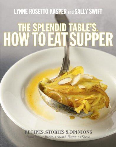 The Splendid Table's, How to Eat Supper: Recipes, Stories, and Opinions From Public Radio's Award-Winning Food Show