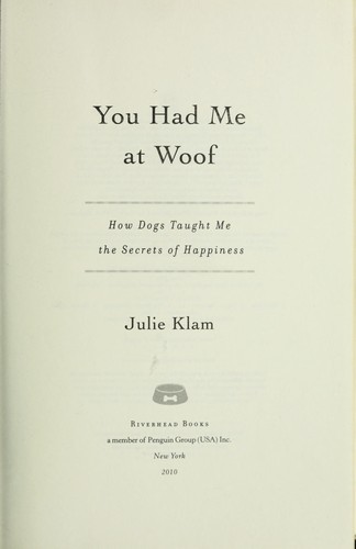 You Had Me at Woof: How Dogs Taught Me the Secrets of Happiness