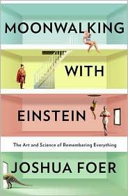 Moonwalking With Einstein: The Art and Science of Remembering Everything