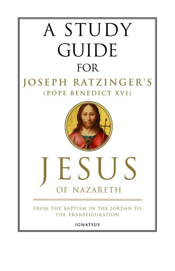 A Study Guide for Joseph Ratzinger's (Pope Benedict XVI) Jesus of Nazareth: From the Baptism in the Jordan to the Transfiguration
