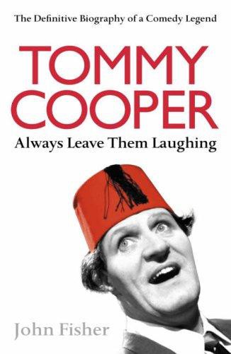 Tommy Cooper: Always Leave Them Laughing - the Definitive Biography of a Comedy Legend
