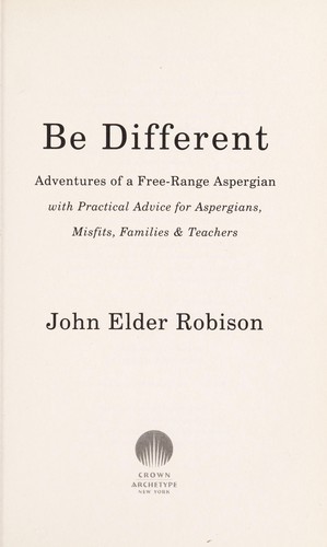 Be Different: Adventures of a Free-Range Aspergian With Practical Advice for Aspergians, Misfits, Families & Teachers