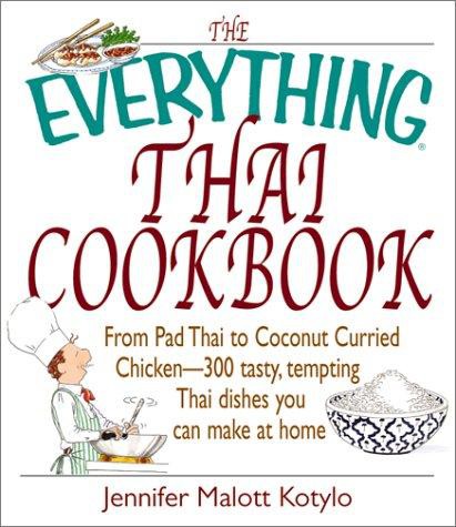 The Everything Thai Cookbook: From Pad Thai to Lemongrass Chicken Skewers--300 Tasty, Tempting Thai Dishes You Can Make at Home