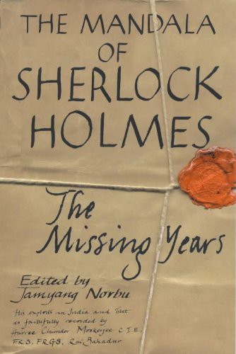 The Mandala of Sherlock Holmes: The Missing Years : Based on the Reminiscences of Hurree Chunder Mookerjee, C.I.E., F.R.S., Rai Bahadur, Fellow of the Royal Society, London, Fellow of the Royal Geographical Society, London, and Recipient of Founder's Medal, Corresponding Member of the Imperial Archaeological Society of St. Petersburg, Associate Member of the Royal Asiatic Society of Bengal, Calcutta, Life Member of Brahmo Somaj, Calcutta