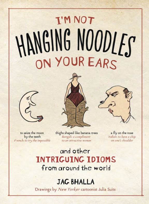 I'm Not Hanging Noodles on Your Ears and Other Intriguing Idioms From Around the World