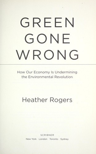Green Gone Wrong: How Our Economy Is Undermining the Environmental Revolution