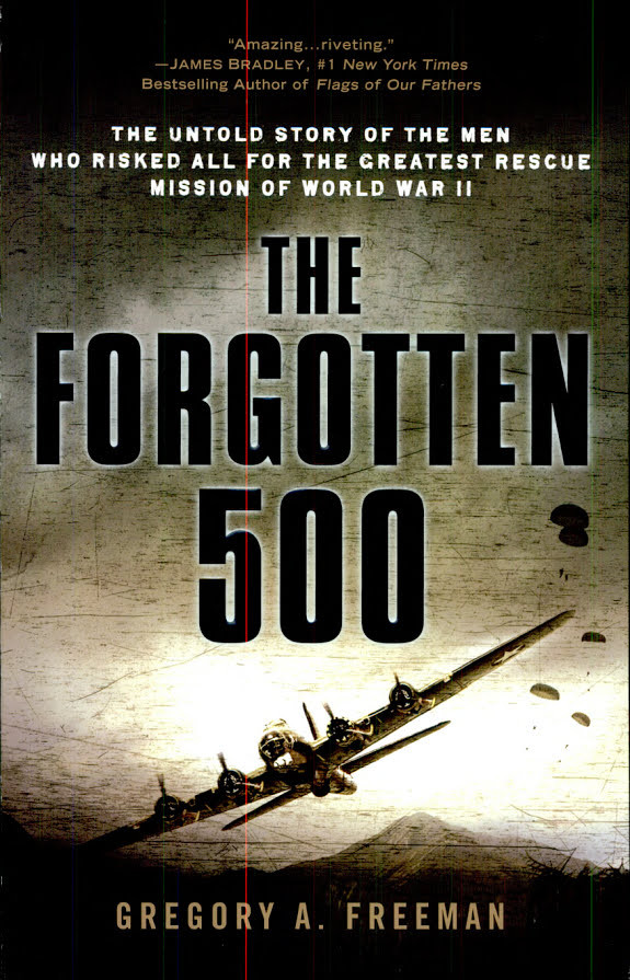 The Forgotten 500: The Untold Story of the Men Who Risked All for the Greatest Rescue Mission of World War II