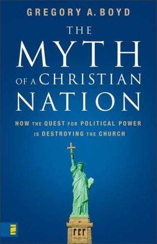 The Myth of a Christian Nation: How the Quest for Political Power Is Destroying the Church