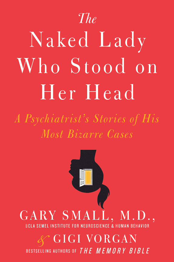 The Naked Lady Who Stood on Her Head: A Psychiatrist’s Stories of His Most Bizarre Cases