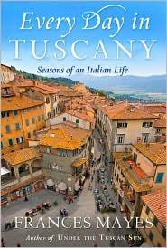 Every Day in Tuscany: Seasons of an Italian Life