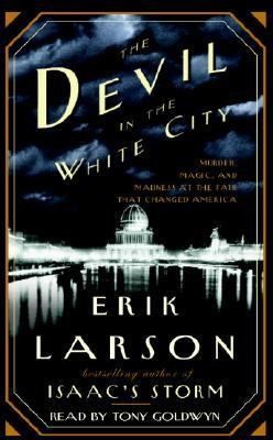 The Devil in the White City: Murder, Magic & Madness and the Fair That Changed America