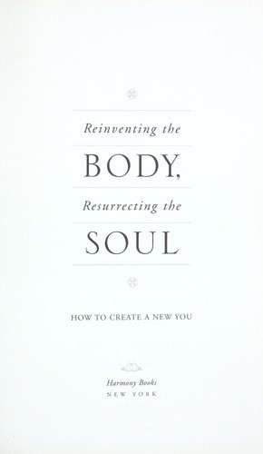 Reinventing the Body, Resurrecting the Soul: How to Create a New You