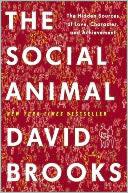 The Social Animal: The Hidden Sources of Love, Character, and Achievement