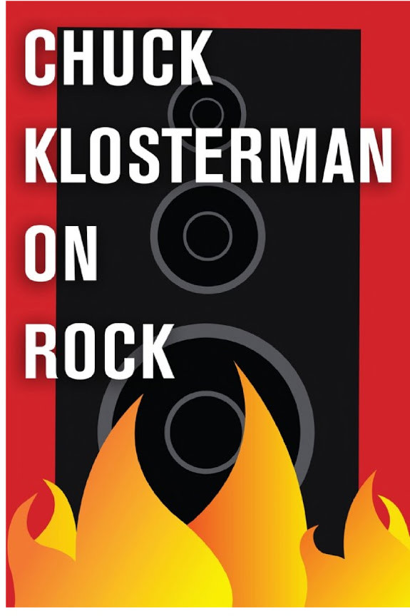 Chuck Klosterman on Rock: A Collection of Previously Published Essays