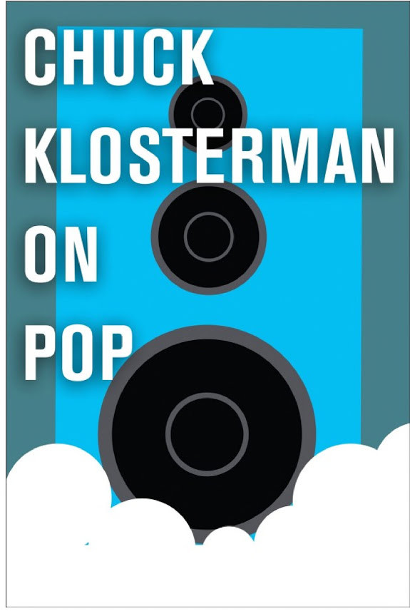 Chuck Klosterman on Pop: A Collection of Previously Published Essays