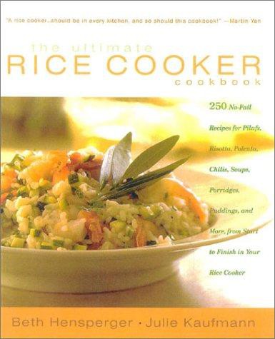 The Ultimate Rice Cooker Cookbook: 250 No-Fail Recipes for Pilafs, Risottos, Polentas, Chilis, Soups, Porridges, Puddings, and More From Start to Finish in Your Rice Cooker