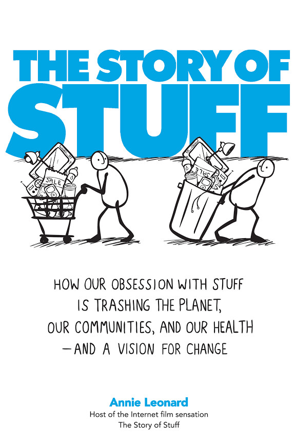 The Story of Stuff: How Our Obsession With Stuff Is Trashing the Planet, Our Communities, and Our Health-And a Vision for Change