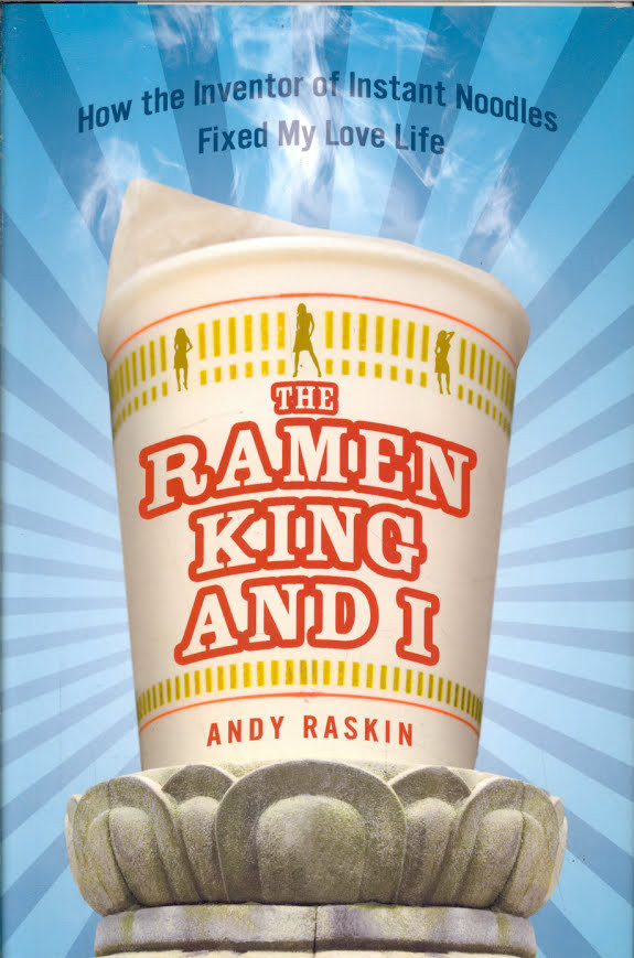 The Ramen King and I: How the Inventor of Instant Noodles Fixed My Love Life : A Memoir