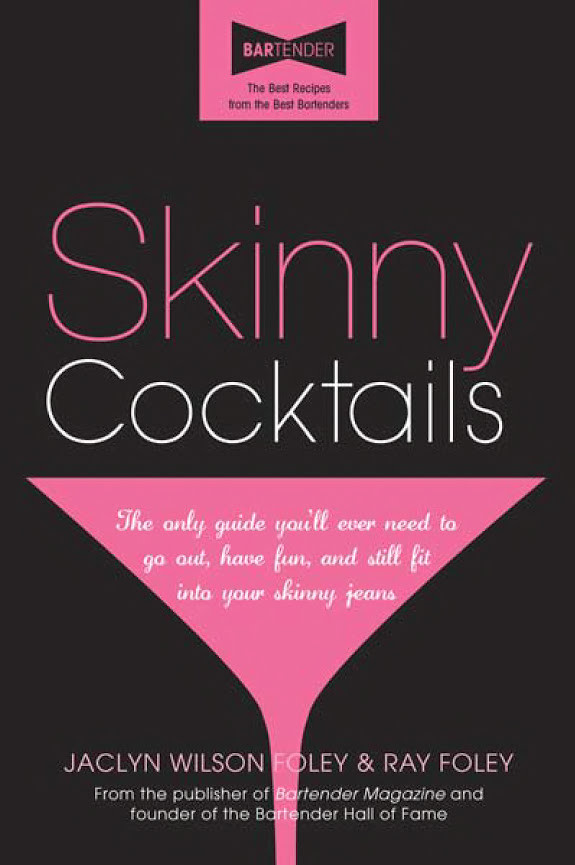 Skinny Cocktails: The Only Guide You'll Ever Need to Go Out, Have Fun, and Still Fit Into Your Skinny Jeans