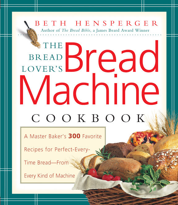 Bread Lover's Bread Machine Cookbook: A Master Baker's 300 Favorite Recipes for Perfect-Every-Time Bread-From Every Kind of Machine
