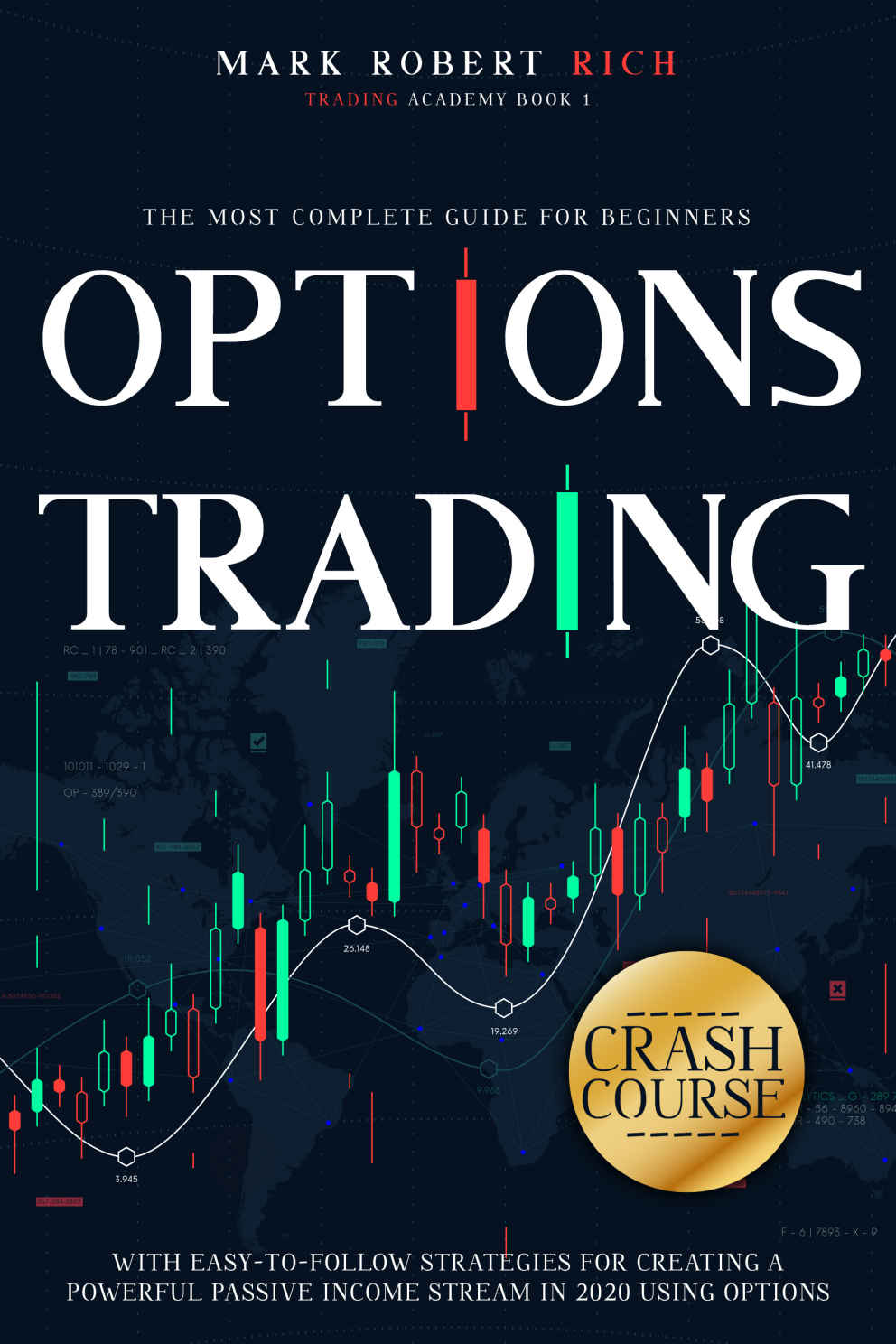 Options Trading Crash Course: The Most Complete Guide for Beginners with Easy-To-Follow Strategies for Creating a Powerful Passive Income Stream in 2020 Using Options (Trading Academy Book 1)